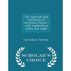 The Agricola and Germania of Cornelius Tacitus: With Explanatory Notes and Maps - Scholar's Choice Edition Paperback