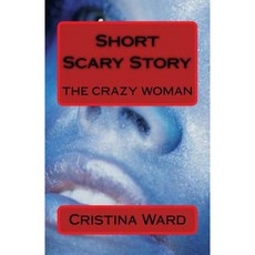Short Scary Story: The Crazy Woman Paperback, Createspace Independent Publishing Platform