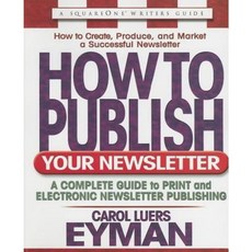 How to Publish Your Newsletter: A Complete Guide to Print and Electronic Newsletter Publishing Paperback, Square One Publishers