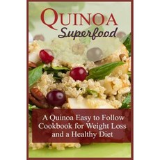 Quinoa Superfood: A Quinoa Easy to Follow Cookbook for Weight Loss and a Healthy Diet Paperback, Createspace Independent Publishing Platform