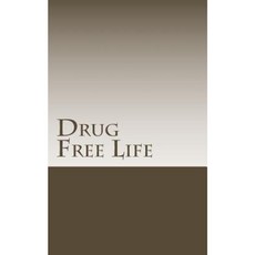 Drug Free Life: How to Beat Drugs and Be on Your Way to a Full Recovery Paperback, Createspace