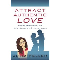 Attract Authentic Love: How to Bring True Love Into Your Life in 3 Proven Steps Hardcover, Panoma Press