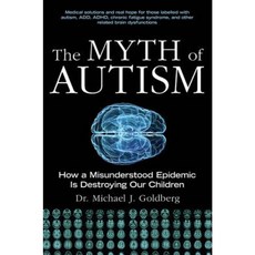 The Myth of Autism: How a Misunderstood Epidemic Is Destroying Our Children Hardcover, Skyhorse Publishing