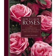 How to Grow Roses: A Comprehensive Illustrated Directory of Types and Techniques Hardcover, Lorenz Books