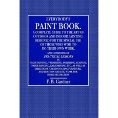 Everbody's Paint Book: A Complete Guide to the Art of Outdoor and Indoor Painting Paperback, Createspace Independent Publishing Platform