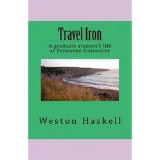 Travel Iron: A Graduate Student's Life at Princeton Paperback, Createspace
