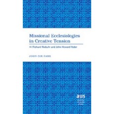 Missional Ecclesiologies in Creative Tension: H. Richard Niebuhr and John Howard Yoder Hardcover, Peter Lang Inc., International Academic Publi