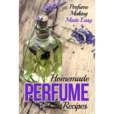 Homemade Perfume Recipes: Perfume Making Made Easy Paperback, Createspace Independent Publishing Platform