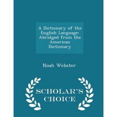 A Dictionary of the English Language: Abridged from the American Dictionary - Scholar's Choice Edition Paperback