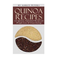 Quinoa Recipes: 125 Quinoa Superfood Recipes for Weight Loss & Clean Eating Paperback, Createspace Independent Publishing Platform