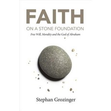 Faith on a Stone Foundation: Free Will Morality and the God of Abraham Paperback, Bookbaby