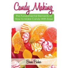 Candy Making: Discover the Fundamental Elements of How to Make Candy with Ease Paperback, Bowe Packer