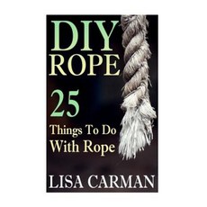 DIY Rope: 25 Things to Do with Rope Paperback, Createspace Independent Publishing Platform