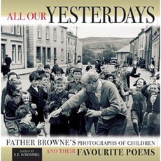 All Our Yesterdays: Father Browne's Photgraphs of Children and Their Favorite Poems Hardcover, Columba Press (IE)
