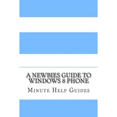 A Newbies Guide to Windows 8 Phone Paperback, Createspace Independent Publishing Platform
