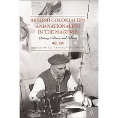 Beyond Colonialism and Nationalism in the Maghrib: History Culture and Politics Hardcover, Palgrave MacMillan