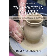 The Christian Faith: A Quick Guide to Understanding Its Inter-Workings Paperback, Reid Ashbaucher