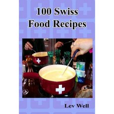 100 Swiss Food Recipes Paperback, Createspace Independent Publishing Platform