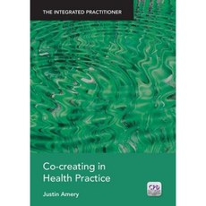 Co-Creating in Health Practice: The Integrated Practitioner Paperback, CRC Press