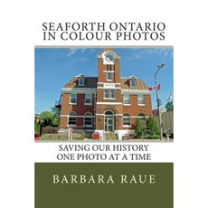 Seaforth Ontario in Colour Photos: Saving Our History One Photo at a Time Paperback, Createspace Independent Publishing Platform