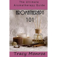 Aromatherapy 101: The Ultimate Aromatherapy Guide Paperback, Createspace Independent Publishing Platform