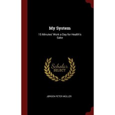 My System: 15 Minutes' Work a Day for Health's Sake Hardcover, Andesite Press