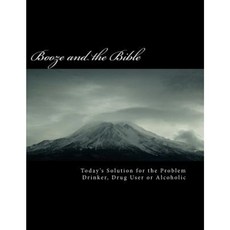 Booze and the Bible: Today's Solution for the Problem Drinker Drug User or Alcoholic Paperback, Createspace Independent Publishing Platform