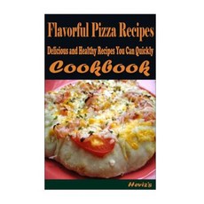 Flavorful Pizza Recipes: 101 Delicious Nutritious Low Budget Mouth Watering Cookbook Paperback, Createspace Independent Publishing Platform