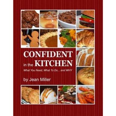 Confident in the Kitchen: What You Need What to Do... and Why Paperback, Createspace Independent Publishing Platform