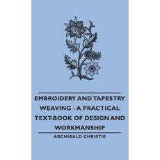 Embroidery and Tapestry Weaving - A Practical Text-Book of Design and Workmanship Hardcover, Pomona Press