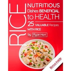 Rice - Nutritious Dishes Beneficial to Health.: 25 Valuable Recipes with Rice. Paperback, Createspace Independent Publishing Platform