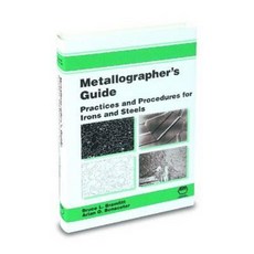 Metallographer's Guide: Practices and Procedures for Irons and Steels Hardcover, ASM International(OH)