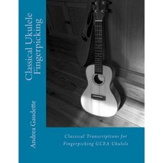 Classical Ukulele Fingerpicking: Classical Transcriptions for Fingerpicking Gcea Ukulele Paperback, Createspace Independent Publishing Platform