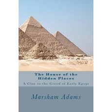 The House of the Hidden Places: A Clue to the Creed of Early Egypt Paperback, Createspace
