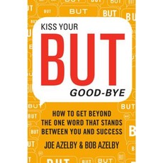 Kiss Your But Good-Bye: How to Get Beyond the One Word That Stands Between You & Success Hardcover, HarperBusiness