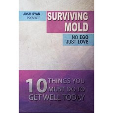Surviving Mold: No Ego Just Love: 10 Things You Must Do to Get Well Today Paperback, Createspace Independent Publishing Platform