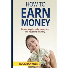 How to Earn Money: The Proven Ways to Make Money and Still Have Time to Party Paperback, Createspace Independent Publishing Platform