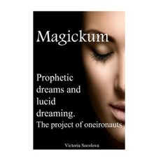 Prophetic Dreams and Lucid Dreaming. Project of Oneironauts Magickum Paperback, Createspace Independent Publishing Platform