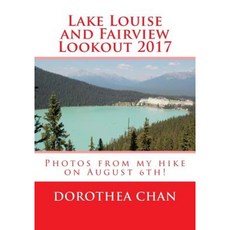 Lake Louise and Fairview Lookout 2017: Photos from My Hike on August 6th! Paperback, Createspace Independent Publishing Platform