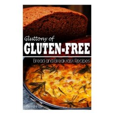 Gluttony of Gluten-Free - Bread and Breakfast Recipes Paperback, Createspace Independent Publishing Platform