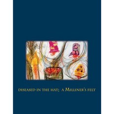 Diseased in the Hat; A Milliner's Felt Paperback, Createspace Independent Publishing Platform
