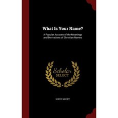 What Is Your Name?: A Account of the Meanings and Derivations of Christian Names Hardcover, Andesite Press