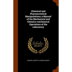 Chemical and Pharmaceutical Manipulations; A Manual of the Mechanical and Chemico-Mechanical Operations of the Laboratory Hardcover, Arkose Press
