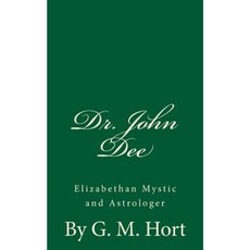 Dr. John Dee: Elizabethan Mystic and Astrologer: By G. M. Hort Paperback, Createspace Independent Publishing Platform
