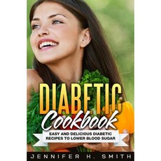 Diabetic Cookbook: Easy and Delicious Diabetic Recipes to Lower Blood Sugar Paperback, Createspace Independent Publishing Platform