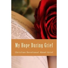 My Hope During Grief: Seven Day Christian Devotional about Grief Paperback, Createspace Independent Publishing Platform