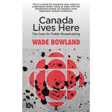 Canada Lives Here: The Case for Public Broadcasting Paperback, Linda Leith Publishing
