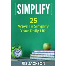 Simplify: 25 Ways to Simplify Your Daily Life Paperback, Createspace Independent Publishing Platform