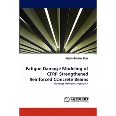 Fatigue Damage Modeling of Cfrp Strengthened Reinforced Concrete Beams Paperback, LAP Lambert Academic Publishing
