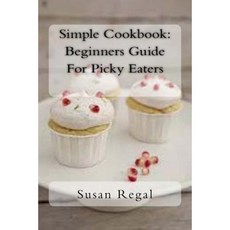Simple Cookbook: Beginners Guide for Picky Eaters Paperback, Createspace Independent Publishing Platform